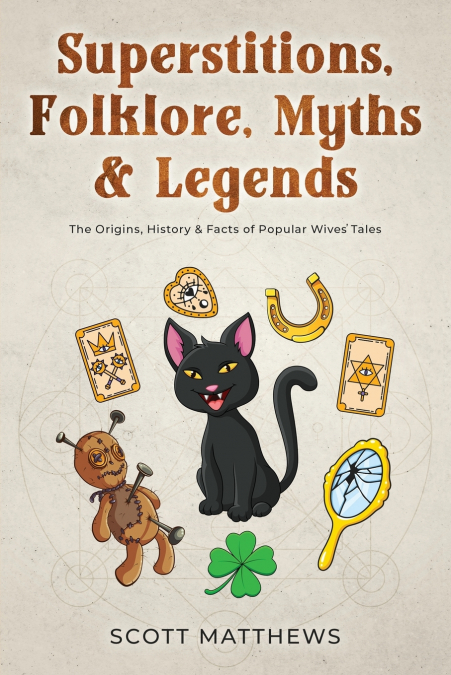 Superstitions, Folklore, Myths & Legends - The Origins, History & Facts of Popular Wives’ Tales