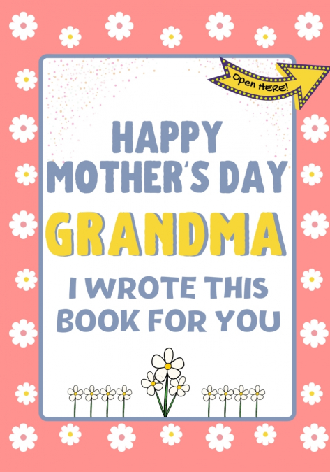 Happy Mother’s Day Grandma - I Wrote This Book For You