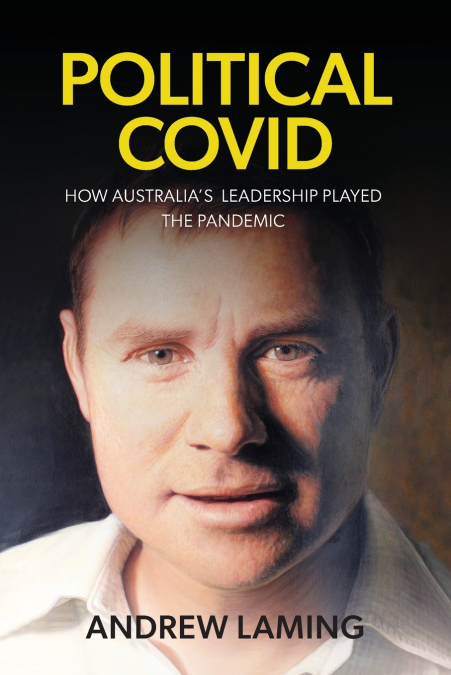 POLITICAL COVID  HOW AUSTRALIA’S LEADERSHIP PLAYED THE PANDEMIC