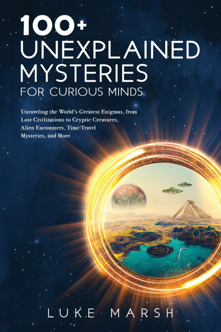 100+ Unexplained Mysteries for Curious Minds