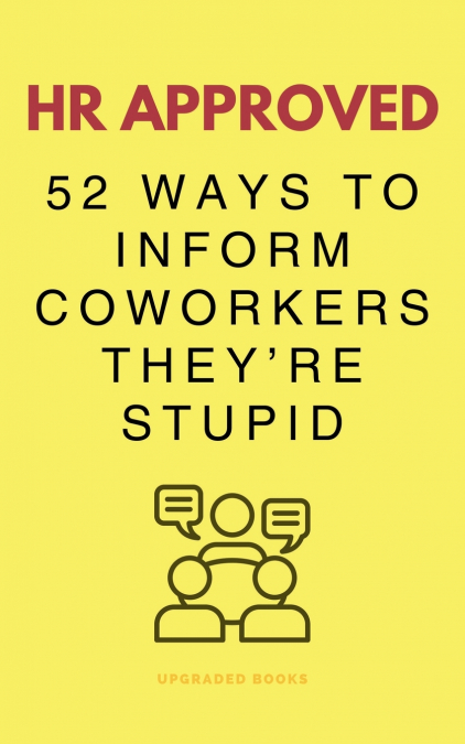 HR Approved 52 Ways To Inform Coworkers They’re Stupid