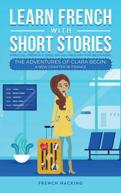 Learn French With Short Stories - Parallel French & English Vocabulary for Beginners. The Adventures of Clara Begin