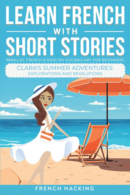 Learn French With Short Stories - Parallel French & English Vocabulary for Beginners. Clara’s Summer Adventures