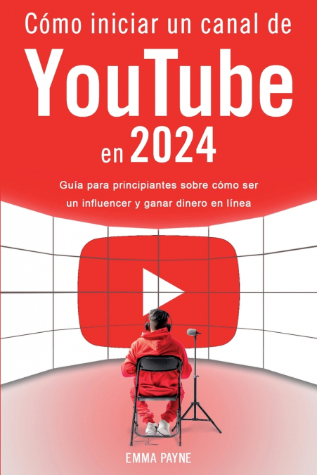 Cómo iniciar un canal de YouTube en 2024 - Guía para principiantes sobre cómo ser un influencer y ganar dinero en línea
