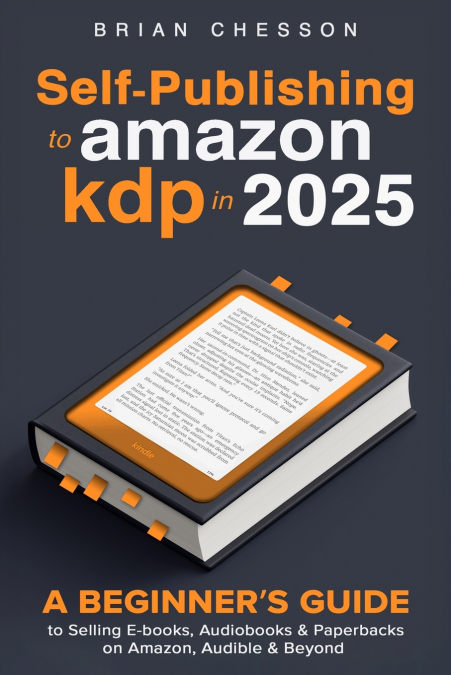 Self-Publishing To Amazon KDP In 2025 - A Beginner’s Guide To Selling E-books, Audiobooks & Paperbacks On Amazon, Audible & Beyond