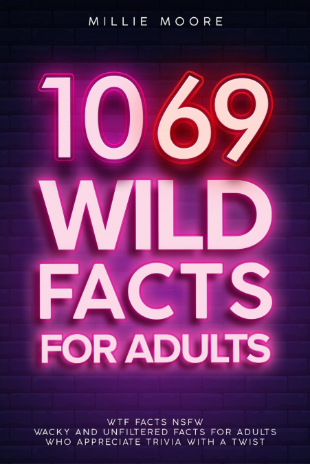 1069 Wild Facts for Adults - WTF Facts NSFW - Wacky and Unfiltered Facts for Adults Who Appreciate Trivia with a Twist