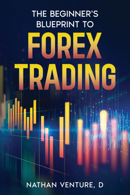 The Beginner’s Blueprint to Forex Trading