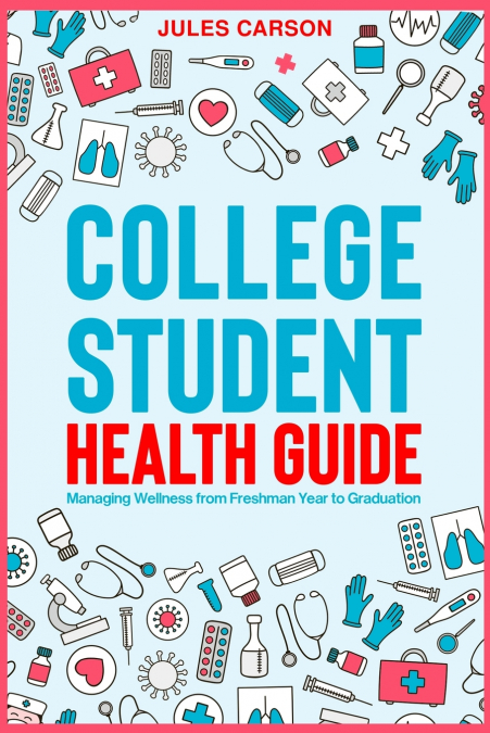 College Student Health Guide - Managing Wellness from Freshman Year to Graduation
