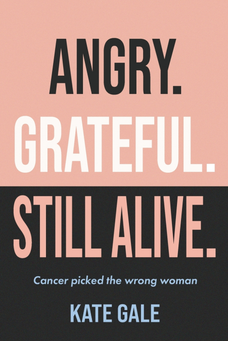 Angry. Grateful. Still Alive.