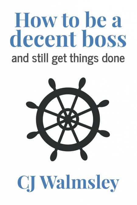 How to Be a Decent Boss - And Still Get Things Done