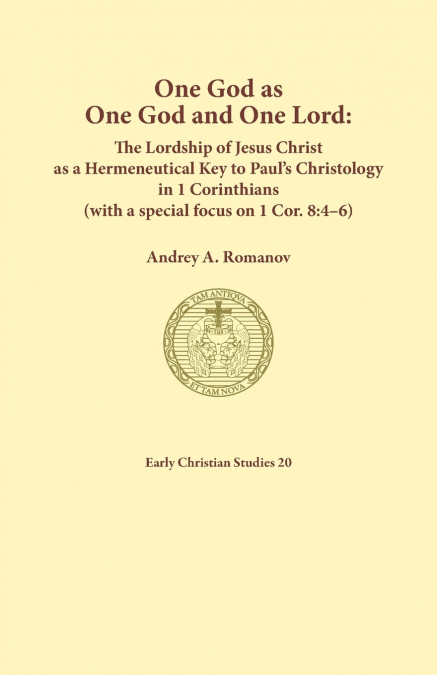 One God as one God and One Lord. The Lordship of Christ as a Hermeneutical Key to Paul’s Christology in 1 Corinthians (with a special focus on 1 Cor. 8