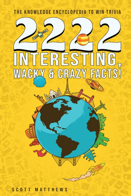 2222 Interesting, Wacky & Crazy Facts - The Knowledge Encyclopedia To Win Trivia