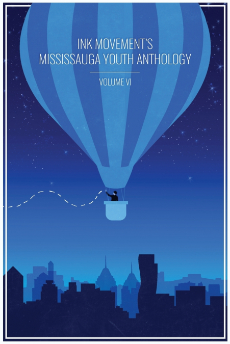 INK MOVEMENT’S MISSISSAUGA YOUTH ANTHOLOGY VOLUME VI