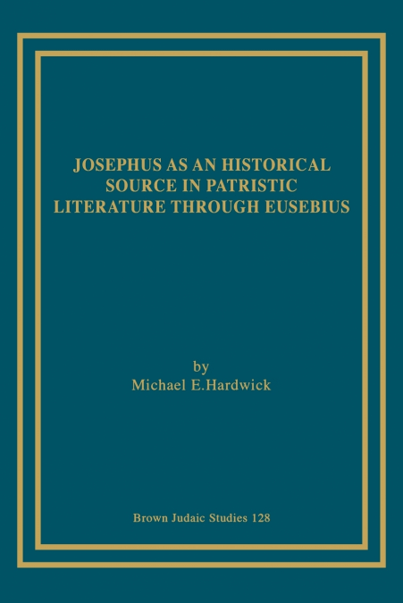 Josephus as an Historical Source in Patristic Literature through Eusebius