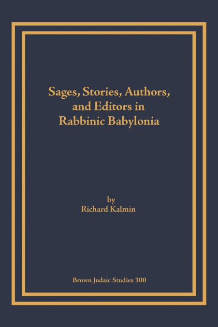 Sages, Stories, Authors, and Editors in Rabbinic Babylonia