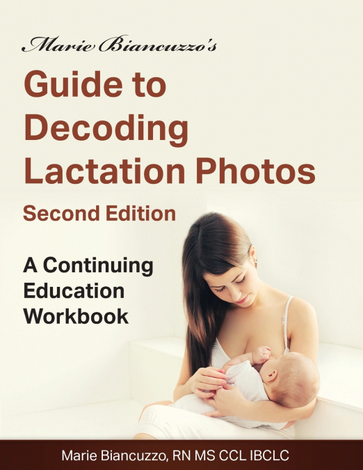 Marie Biancuzzo’s Guide to Decoding Lactation Photos 2nd Ed