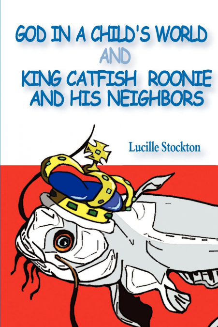 God in a Child’s World and King Catfish Roonie and his Neighbors