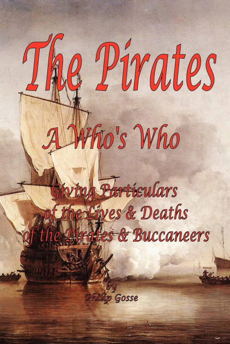 The Pirates - A Who’s Who Giving Particulars of the Lives & Deaths of the Pirates & Buccaneers