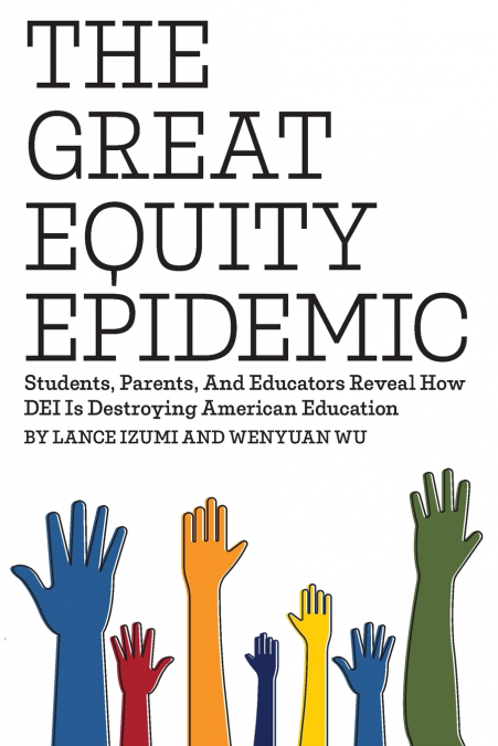 The Great Equity Epidemic-Students, Parents, and Educators Reveal How DEI Is Destroying American Education