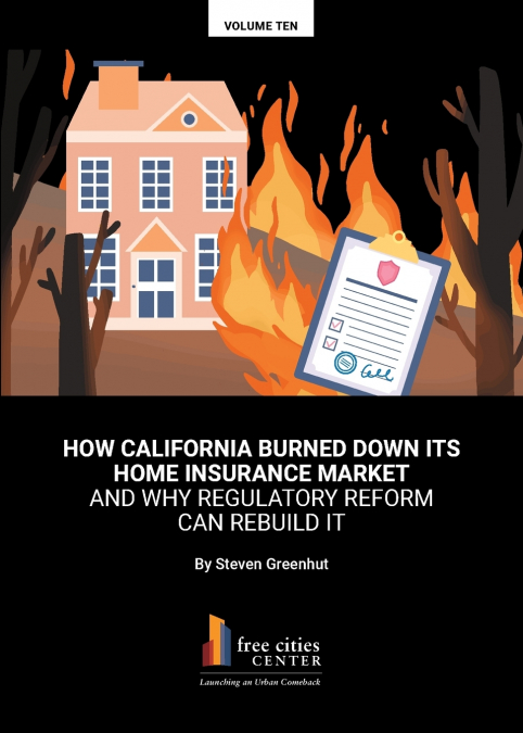 HOW CALIFORNIA BURNED DOWN ITS HOME INSURANCE MARKET AND WHY REGULATORY REFORM CAN REBUILD IT