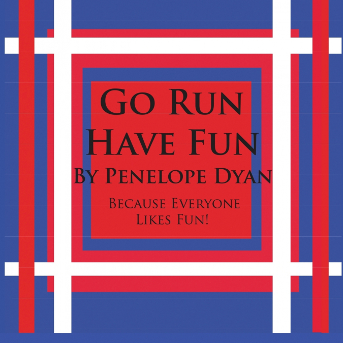 Go Run, Have Fun---Because Everyone Likes Fun