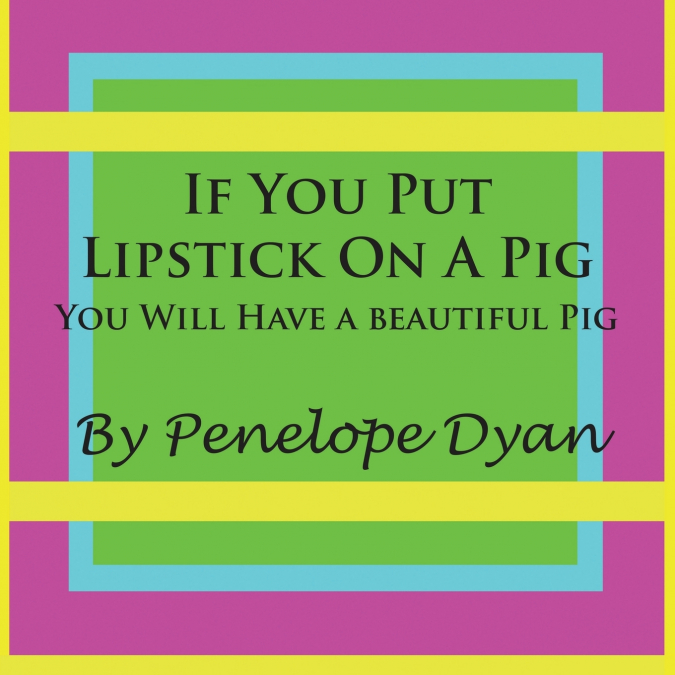 If You Put Lipstick on a Pig---You Will Have a Beautiful Pig