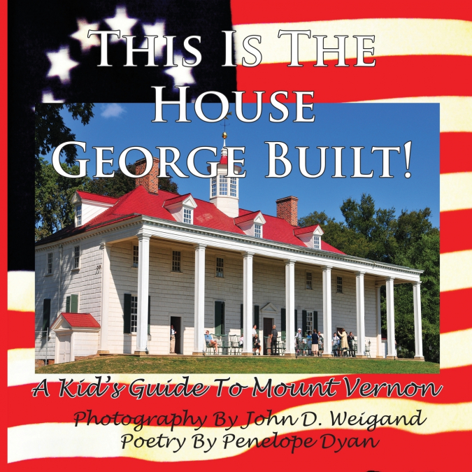 This Is The House George Built! A Kid’s Guide To Mount Vernon