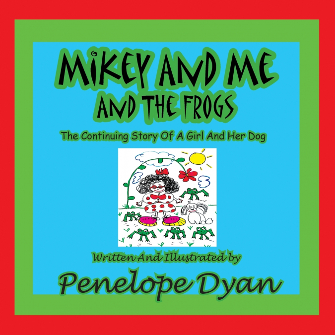Mikey and Me and the Frogs---The Continuing Story of a Girl and Her Dog