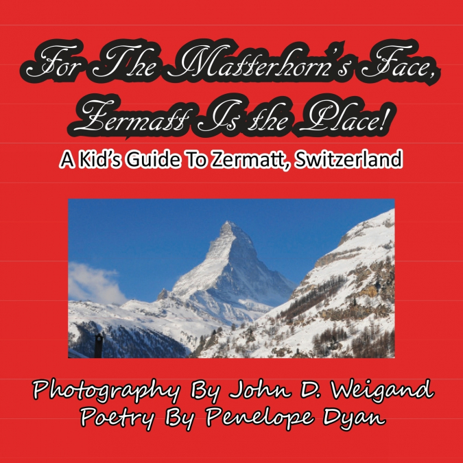 For The Matterhorn’s Face, Zermatt Is The Place, A Kid’s Guide To Zermatt, Switzerland