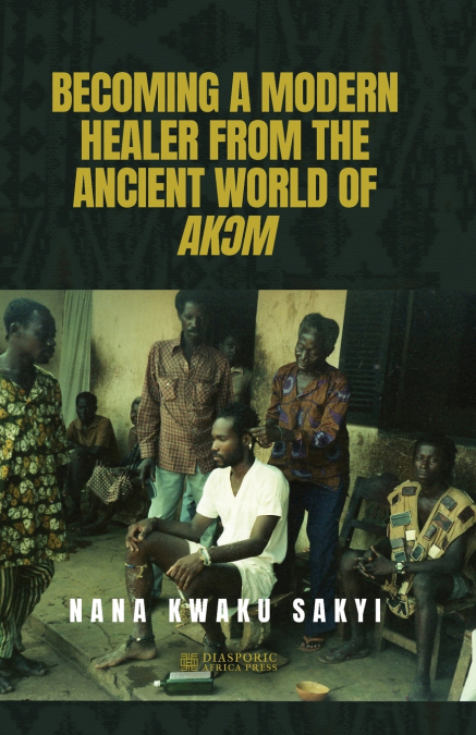 BECOMING A MODERN HEALER FROM THE ANCIENT WORLD OF AKƆM