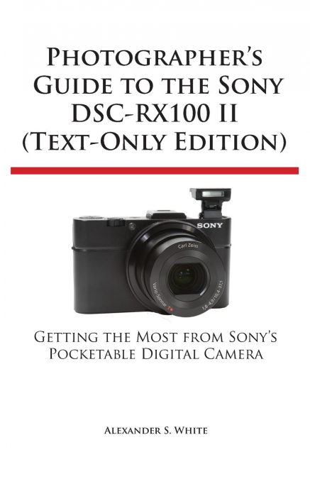 Photographer’s Guide to the Sony Dsc-Rx100 II (Text-Only Edition)