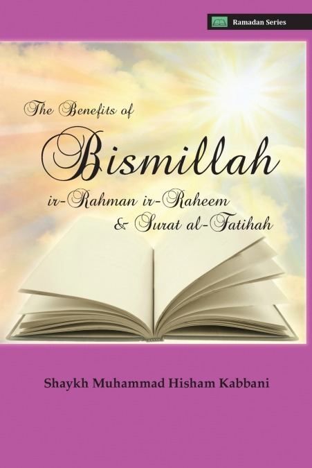 The Benefits of Bismillahi ’r-Rahmani ’r-Raheem & Surat Al-Fatihah