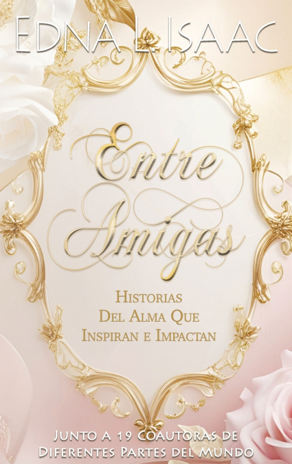 Entre Amigas, Historias Del Alma Que Inspiran e Impactan