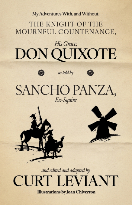 My Adventures With, and Without, the Knight of the Mournful Countenance, His Grace, Don Quixote, as told by Sancho Panza, Ex-Squire