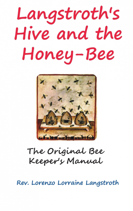 Langstroth on the Hive and the Honey-Bee