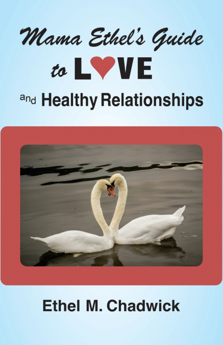 MAMA ETHEL’S GUIDE TO LOVE AND HEALTHY RELATIONSHIPS