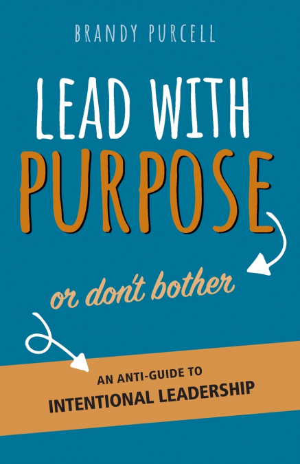 Lead With Purpose or Don’t Bother