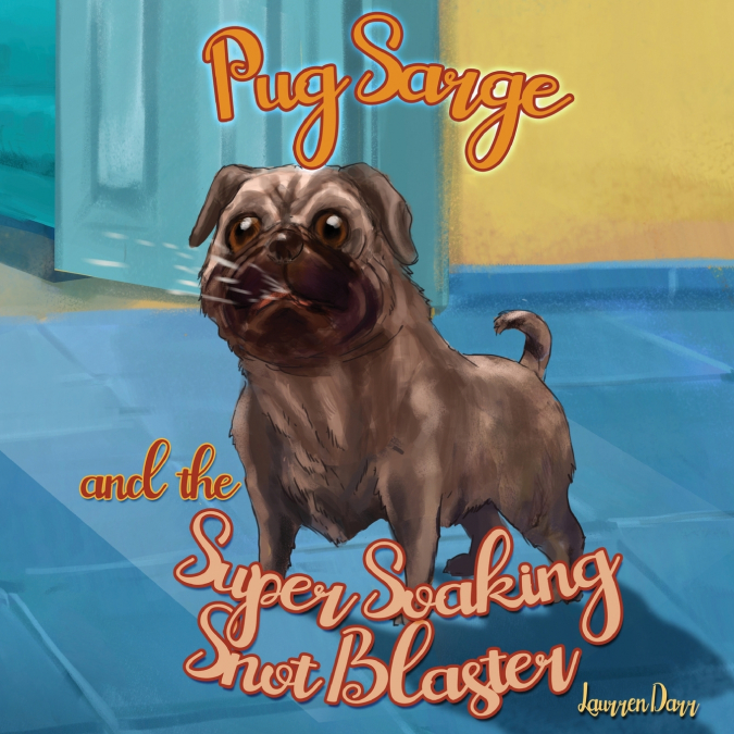 Pug Sarge And The Super Soaking Snot Blaster