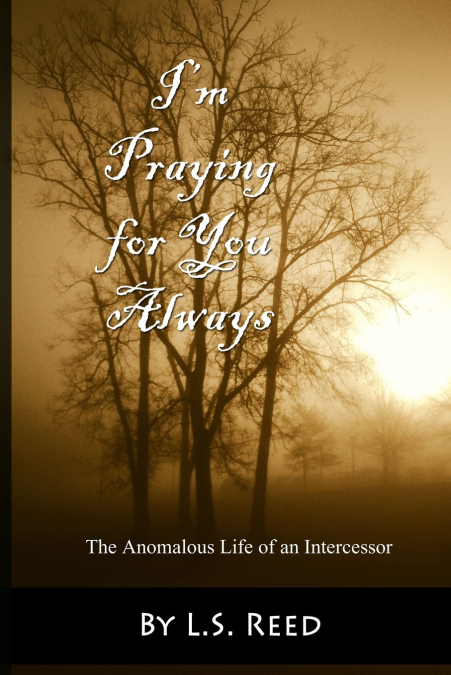 I’m Praying for You Always... The Anomalous Life of an Intercessor