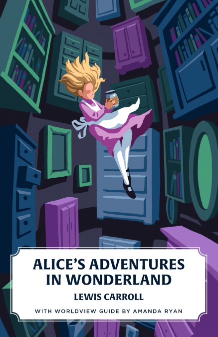 Alice’s Adventures in Wonderland (Canon Classics Worldview Edition)