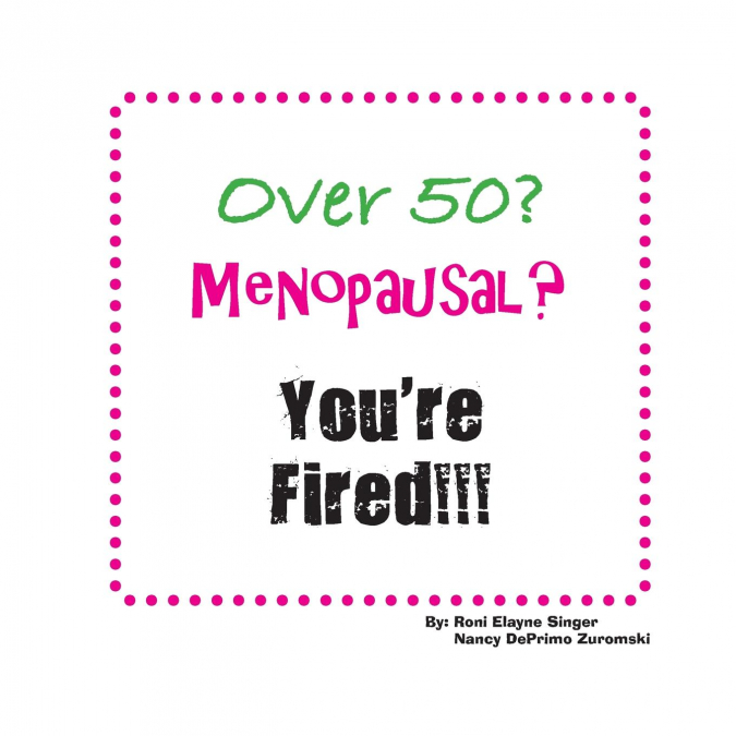 Over 50? Menopausal? You’re Fired!!!