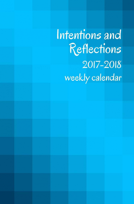 2017-2018 Intentions and Reflections Weekly Calendar