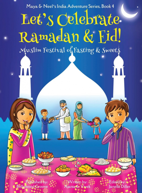 Let’s Celebrate Ramadan & Eid! (Muslim Festival of Fasting & Sweets) (Maya & Neel’s India Adventure Series, Book 4)