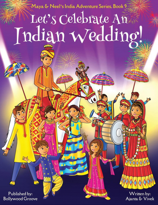 Let’s Celebrate An Indian Wedding! (Maya & Neel’s India Adventure Series, Book 9) (Multicultural, Non-Religious, Culture, Dance, Baraat, Groom, Bride, Horse, Mehendi, Henna, Sangeet, Biracial Indian A