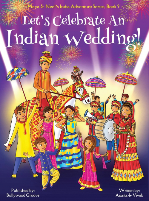 Let’s Celebrate An Indian Wedding! (Maya & Neel’s India Adventure Series, Book 9) (Multicultural, Non-Religious, Culture, Dance, Baraat, Groom, Bride, Horse, Mehendi, Henna, Sangeet, Biracial Indian A