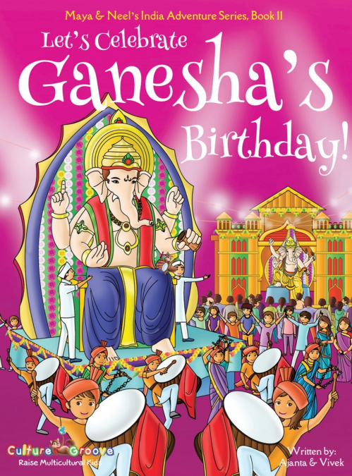 Let’s Celebrate Ganesha’s Birthday! (Maya & Neel’s India Adventure Series, Book 11)