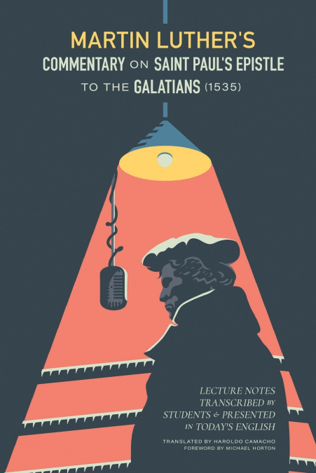 Martin Luther’s Commentary On Saint Paul’s Epistle To The Galatians