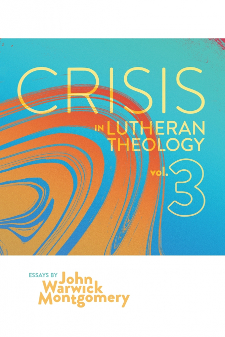 Crisis in Lutheran Theology, Vol. 3