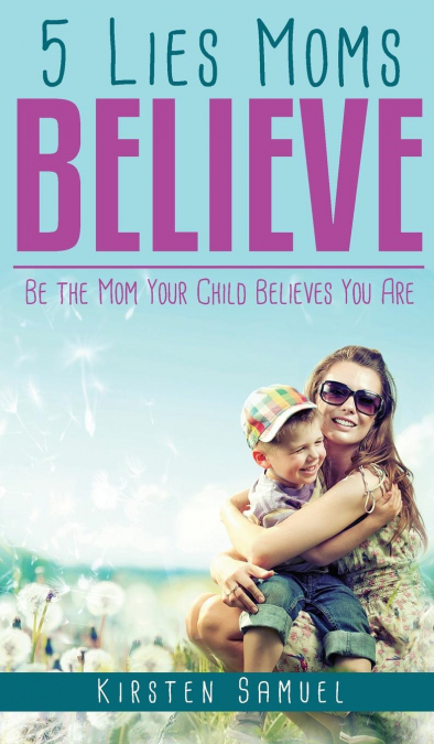 5 Lies Moms Believe