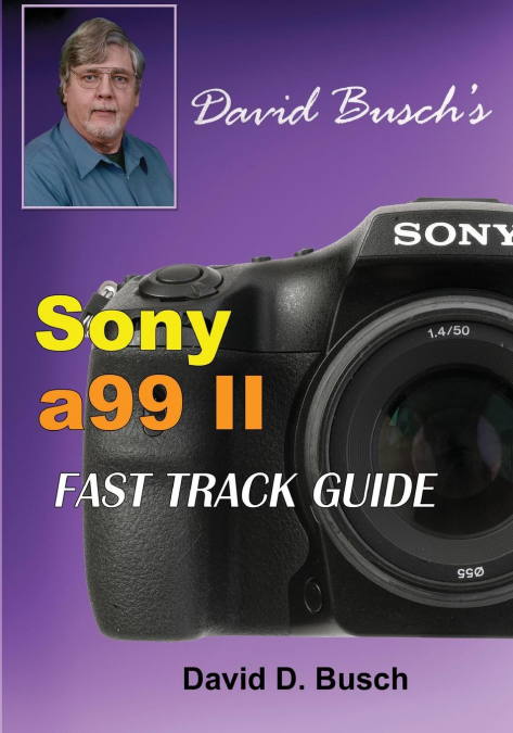 DAVID BUSCH’S  Sony Alpha a99 II FAST TRACK GUIDE